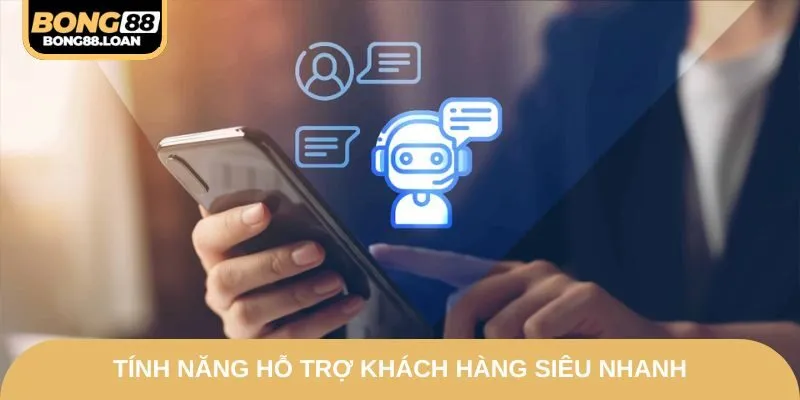 Tính năng hỗ trợ khách hàng siêu nhanh