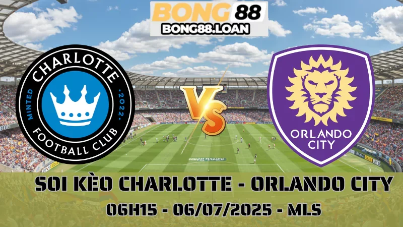 Nhận Định Tỷ Lệ Kèo MLS - Charlotte vs Orlando City - 06/07/2025