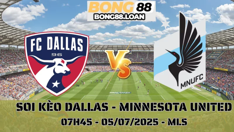 Nhận Định MLS - Dallas vs Minnesota United - 05/07/2025