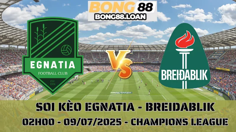 Nhận Định Champions League - Egnatia vs Breidablik - 09/07/2025
